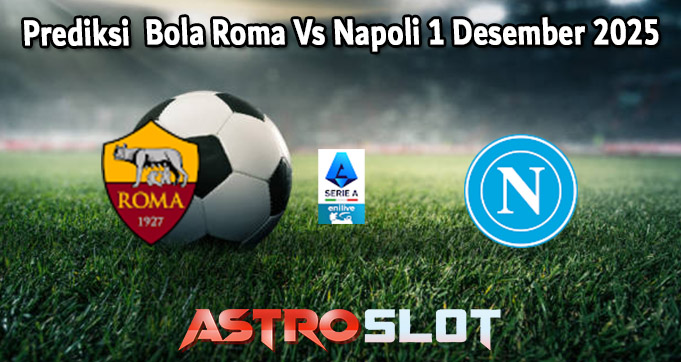Prediksi  Bola Roma Vs Napoli 1 Desember 2025