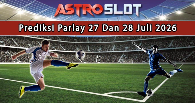 Prediksi Parlay Terbaik 27 Dan 28 Juli 2026