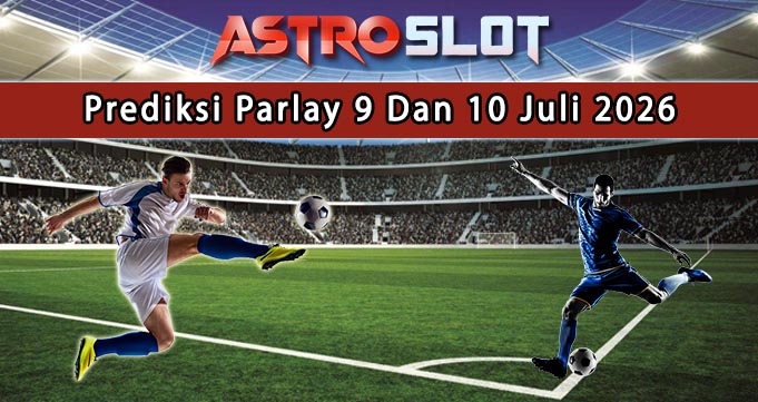 Prediksi Parlay Terbaik 9  Dan 10 Juli 2026