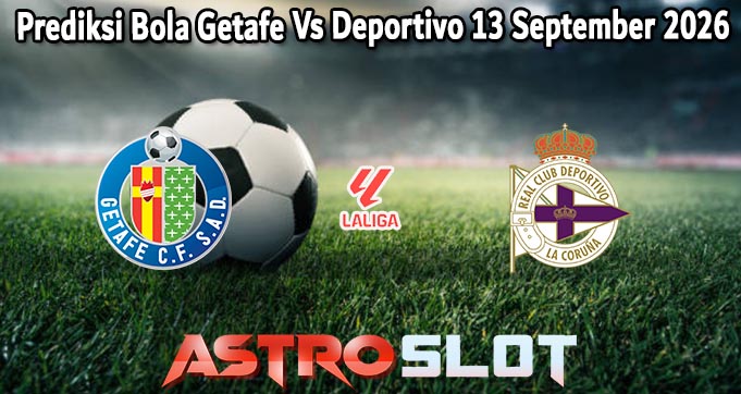 Prediksi Bola Getafe Vs Deportivo 13 September 2026