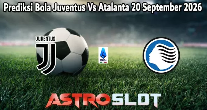 Prediksi Bola Juventus Vs Atalanta 20 September 2026
