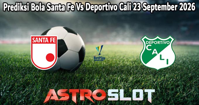 Prediksi Bola Santa Fe Vs Deportivo Cali 23 September 2026