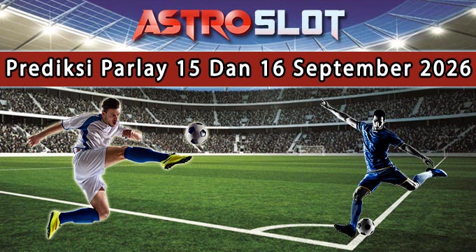 Prediksi Parlay Terbaik 15 Dan 16 September 2026