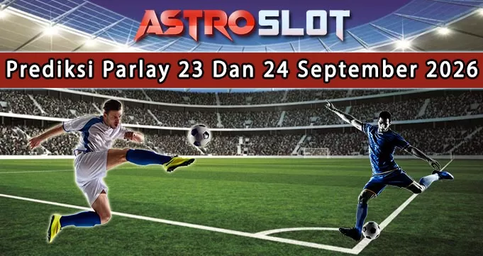 Prediksi Parlay Terbaik 23 Dan 24 September 2026